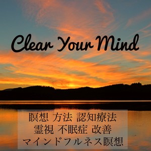 Clear Your Mind - 瞑想 方法 認知療法 霊視 不眠症 改善 マインドフルネス瞑想