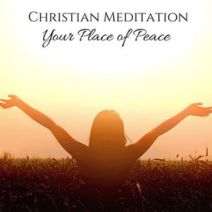 Christian Meditation: Your Place of Peace