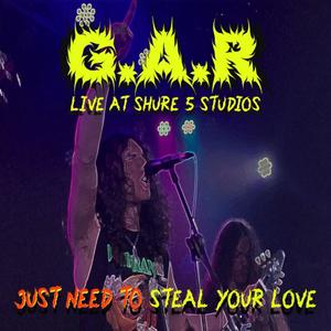 JUST NEED TO STEAL YOUR LOVE (G.A.R LIVE AT SHURE 5 STUDIOS)