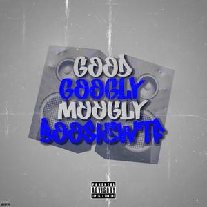 Good Googly Moogly (Explicit)