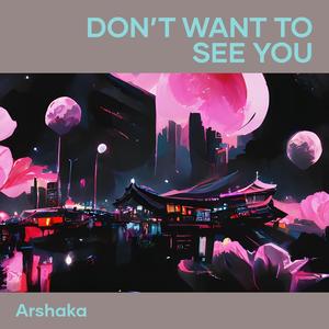 Don’t Want to See You
