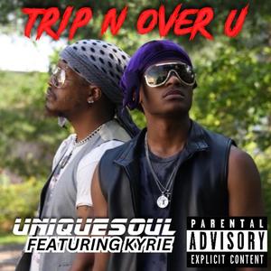 Trip N Over U (feat. UniqueSoul, Kyrie & Joe) [Explicit]