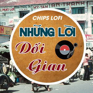 Những Lời Dối Gian (Chips Lofi)