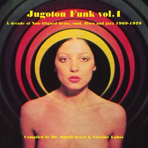 Jugoton Funk Vol. 1 - A Decade Of Non-Aligned Beats, Soul And Jazz 1969-1979