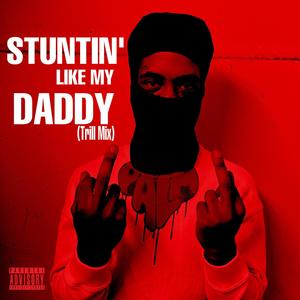 Stuntin' Like My Daddy (Trill Mix|Explicit)