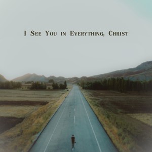 I See You in Everything, Christ