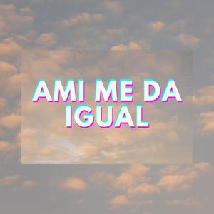 Ami Me Da Igual (feat. Miguel Nigga & Nazza Khatiusca)