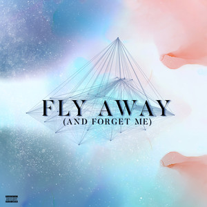 Fly Away (And Forget Me) (Explicit)