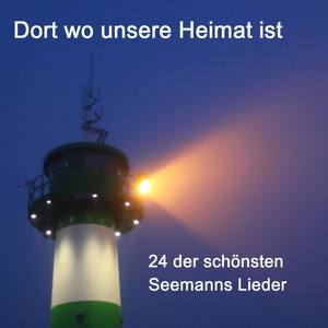 Dort wo unsere Heimat ist - 24 der schönsten Seemanns Lieder