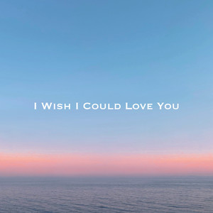 I Wish I Could Love You