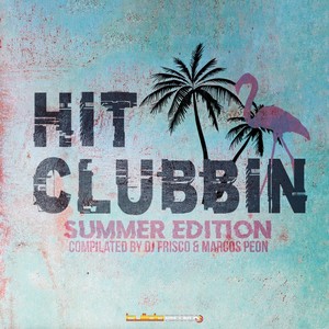 Hit Clubbin Compilation Summer Edition (Compilated by Dj Frisco & Marcos Peon) [Explicit]