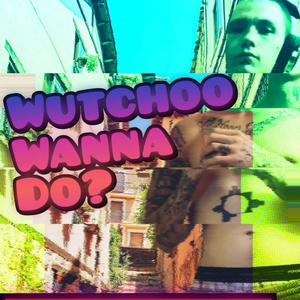 WutchooWannaDo (Explicit)