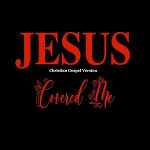 Jesus Covered Me (Christian Gospel Version)