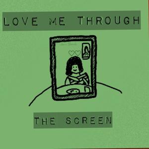 Love me through the screen.