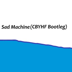 Sad Machine(CBYHF Bootleg)