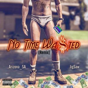 No Time Wasted. (feat. Arizona_SA & JigSaw) [Remix] [Explicit]