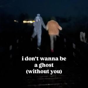 I Don't Wanna Be A Ghost (WIthout You)