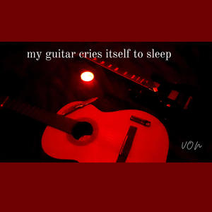 My guitar cries itself to sleep (home recordings) (Home version) [Explicit]