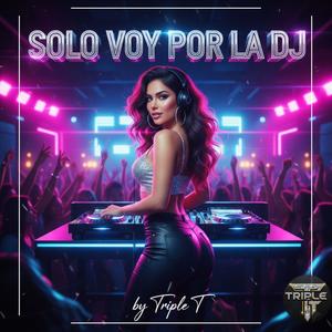 SOLO VOY POR LA DJ
