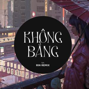 Không Bằng - Rin Music Remix