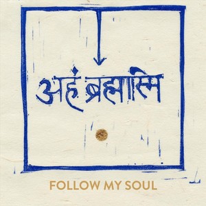 Follow My Soul अहं ब्रह्मास्मि