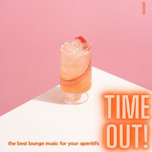 Time Out! (The Best Lounge Music For Your Aperitifs (Volume 1))