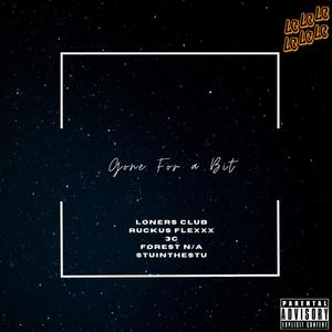 Gone For a Bit(feat. Ruckus Flexxx, 3c, Forest N/A & StuInTheStu) (Explicit)