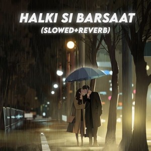 Halki Si Barsaat (Slowed + Reverb)