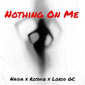 Nothing on Me (feat. Roshiq & Lordd Gc)