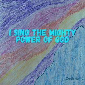 I Sing the Mighty Power of God
