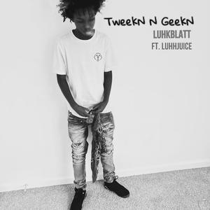 tweakin n geekin (feat. luhhjuice) (Explicit)