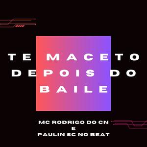 TE MACETO DEPOIS DO BAILE (feat. MC Rodrigo Do CN) (Explicit)