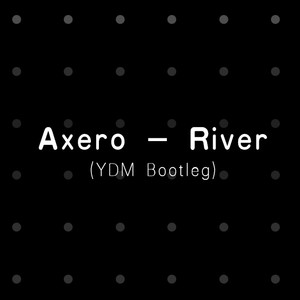 Axero - River (YDM Bootleg)
