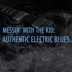 Messin With the Kid: Authentic Electric Blues