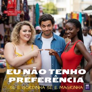 Eu Não Tenho Preferência Se é Gordinha Se e Magrinha (Explicit)