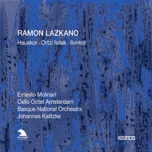 LAZKANO, R.: Hauskor / Ortzi Isilak / Ilunkor (Molinari, Cello Octet Amsterdam, Basque National Orchestra, Kalitzke)