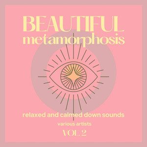 Beautiful Metamorphosis (Relaxed and Calmed Down Sounds), Vol. 2