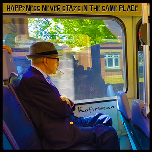 Happiness never stays in the same place