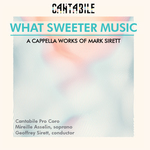 What Sweeter Music: A cappella works of Mark Sirett