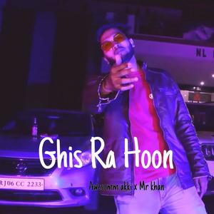 Ghis Ra Hoon (feat. Mr Khan) (Explicit)