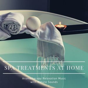 Spa Treatments at Home: Aromatherapy Relaxation Music with Nature Sounds