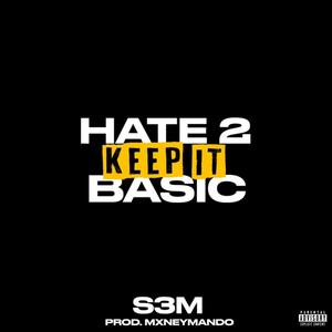 Hate 2 Keep It Basic (feat. S3M) (Explicit)