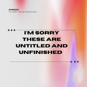 I'M SORRY THESE ARE UNTITLED & UNFINSHED (Explicit)