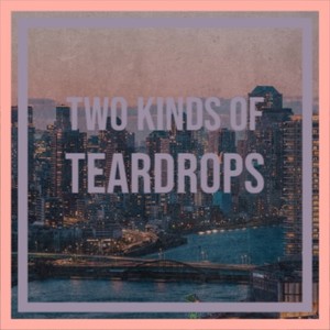 Two Kinds of Teardrops