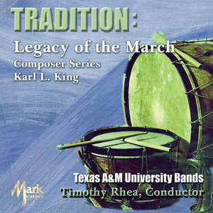 TEXAS A AND M WIND SYMPHONY: Tradition Legacy of the March Composer Series - Karl L. King)