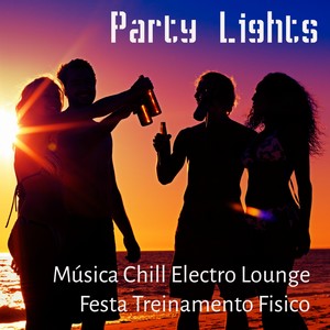 Party Lights - Música Chill Electro Lounge Festa Treinamento Fisico para Horário de Verão e Relaxame