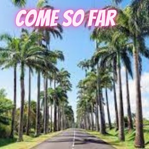 Come So Far