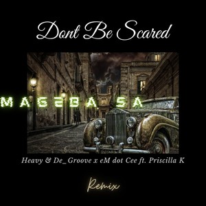 Dont Be Scared (Mageba Sa Remix)