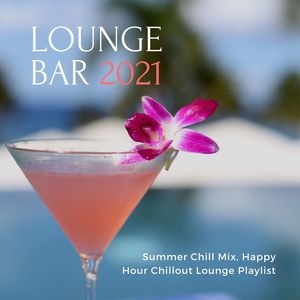 Lounge Bar 2021: Summer Chill Mix, Happy Hour Chillout Lounge Playlist