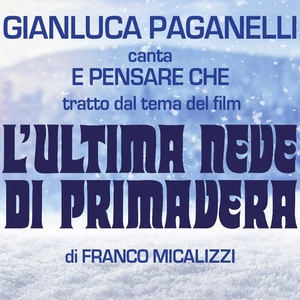 E pensare che (From "L'ultima neve di primavera")